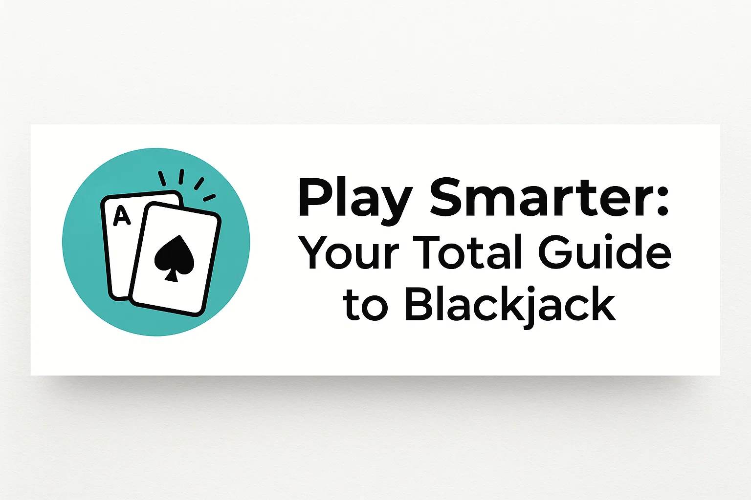 Play Smarter: Your Total Guide to Blackjack
