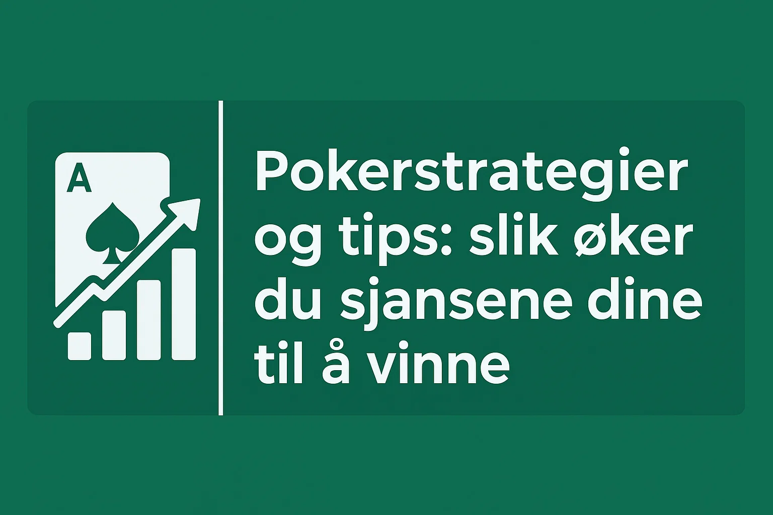 Pokerstrategier og tips: slik øker du sjansene dine til å vinne